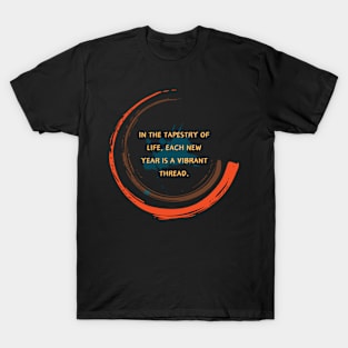 In the tapestry of life, each new year is a vibrant thread. T-Shirt